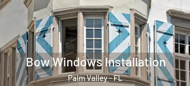  Bow Windows Installation Palm Valley - FL