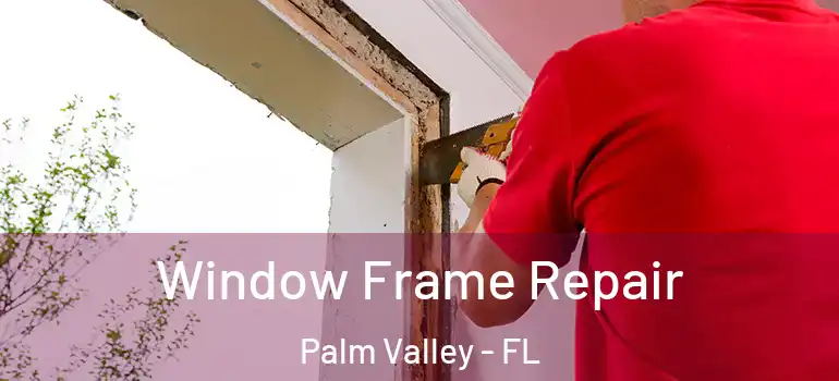  Window Frame Repair Palm Valley - FL